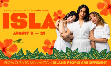 “Isla,” an original play from the acclaimed theater company Hit The Lights!, stars (l to r.) Tiffany Iris as Alina, Daniela Delahuerta as Carmen and Samantha Blain as Lulu, and is co-directed by Roman Sanchez &amp; Mikayla Stanley.